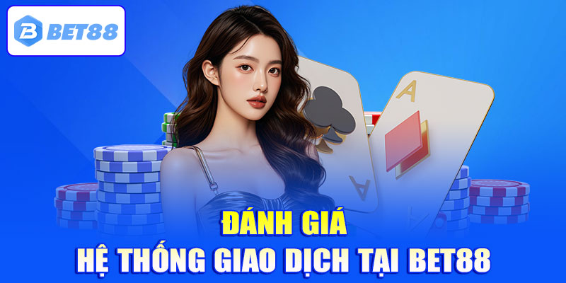 Đánh giá hệ thống giao dịch tại Bet88