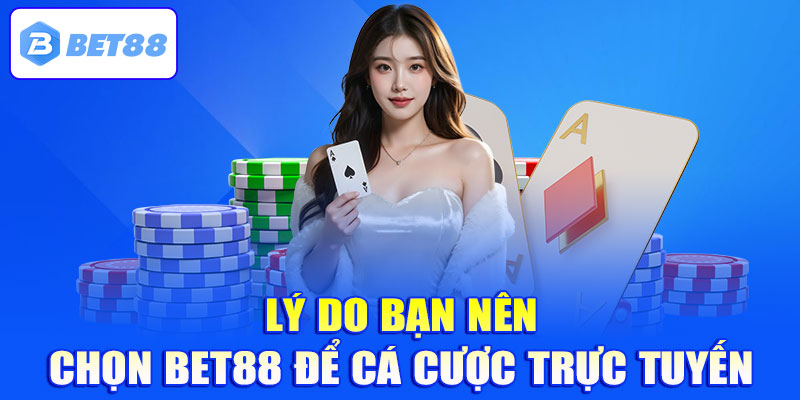 Lý do bạn nên chọn Bet88 để cá cược trực tuyến
