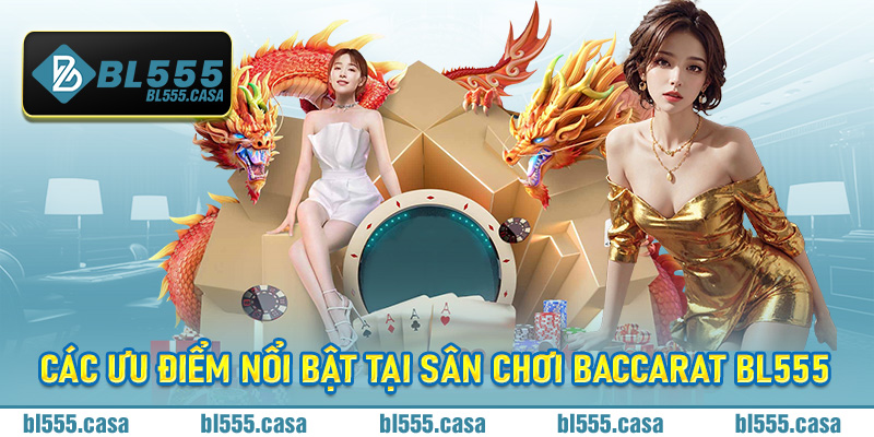 Các ưu điểm nổi bật tại sân chơi baccarat Bl555