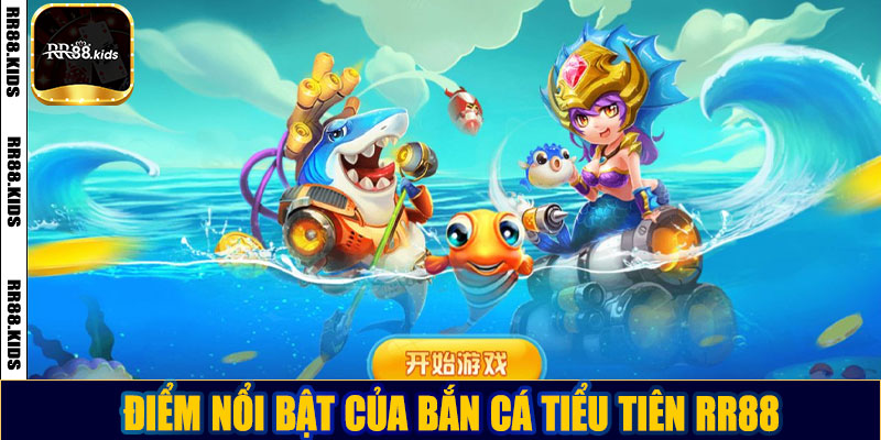 Điểm nổi bật của bắn cá tiểu tiên RR88