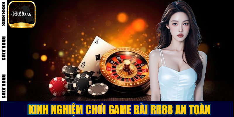 Kinh nghiệm chơi game bài RR88 an toàn