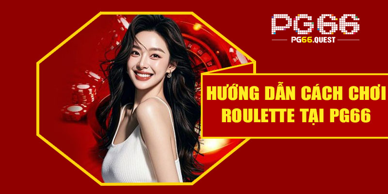 Hướng dẫn cách chơi roulette tại PG66