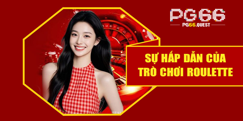 Sự hấp dẫn của trò chơi Roulette tại PG66