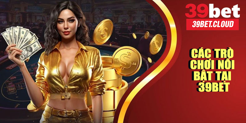 Các Trò Chơi Nổi Bật Tại 39BET