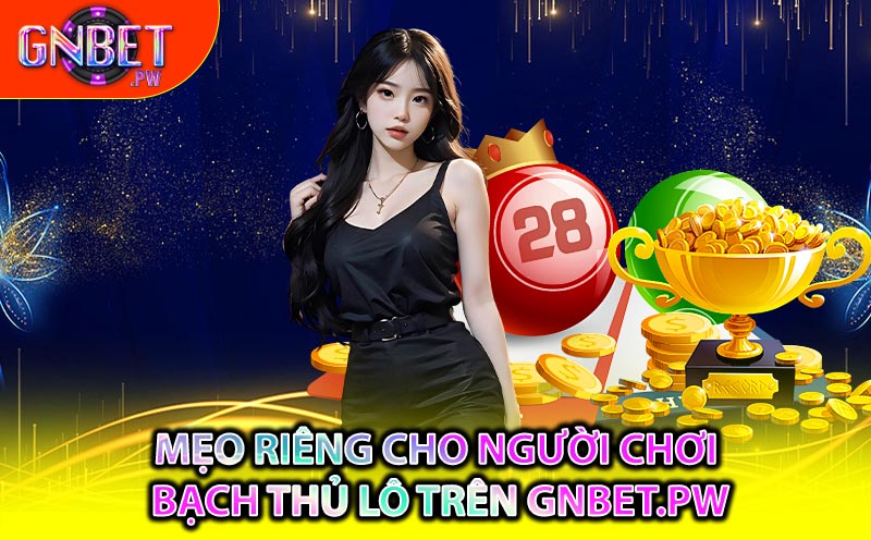 Mẹo riêng cho người chơi Bạch Thủ Lô trên GNBET.pw