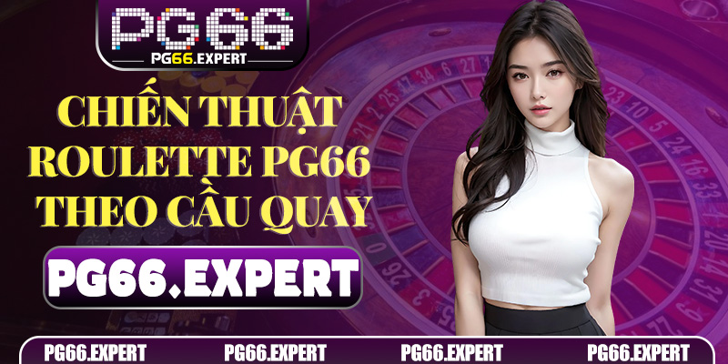 Chiến thuật Roulette PG66 theo cầu quay