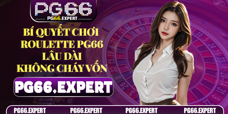 Bí quyết chơi Roulette PG66 lâu dài không cháy vốn