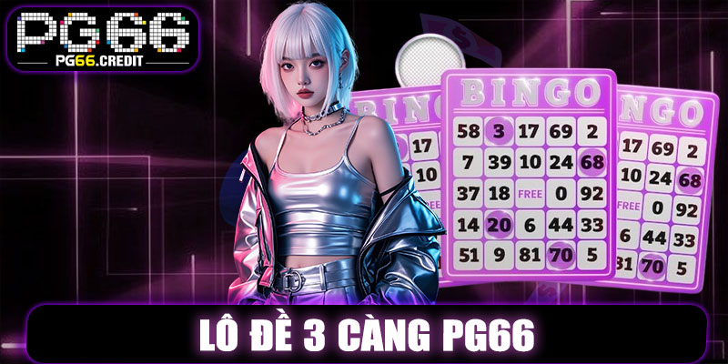 Lô Đề 3 Càng PG66 – Trải Nghiệm Lô Đề 3 Số, Thưởng Liền Tay