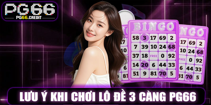 Lưu Ý Khi Chơi Lô Đề 3 Càng PG66
