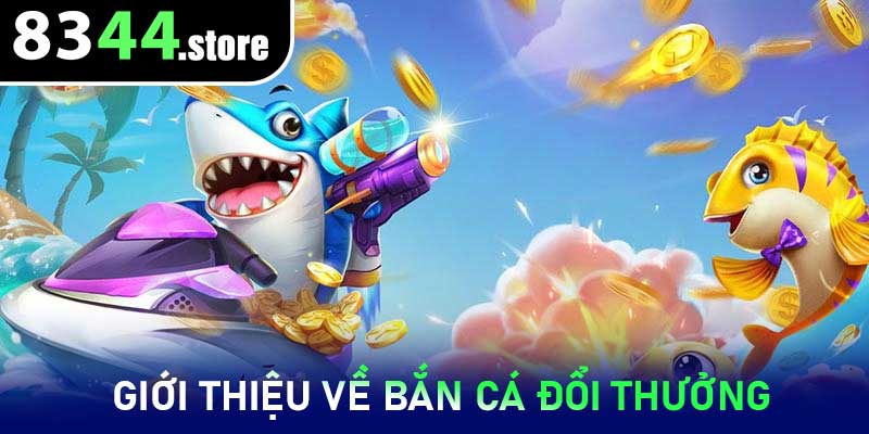 Giới thiệu về Bắn Cá Đổi Thưởng
