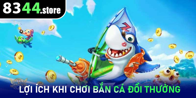 Lợi ích khi chơi Bắn Cá Đổi Thưởng